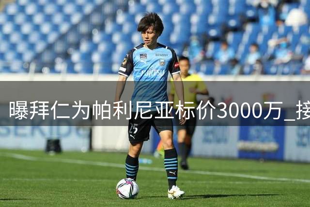 曝拜仁为帕利尼亚标价3000万 接受直接转会或租借买断方案